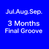 7/1〜9/26<br>【3 Months Final Groove】